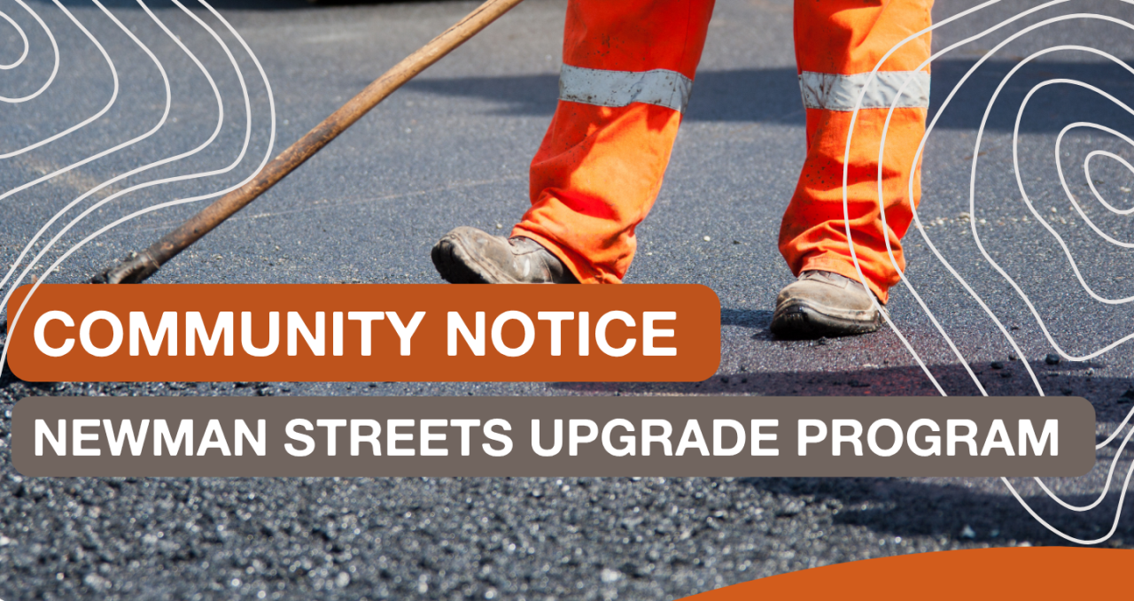 COMMUNITY NOTICE NEWMAN STREETS UPGRADE PROGRAM